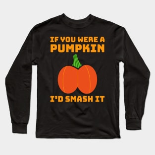 If You Were A Pumpkin I'd Smash It Butt Adult Humor Long Sleeve T-Shirt